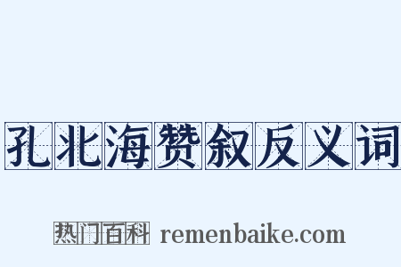 孔北海赞叙反义词是什么意思的图片